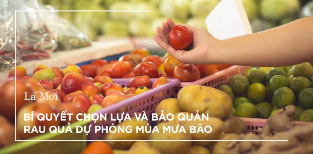 Bí quyết chọn lựa và bảo quản rau quả dự phòng mùa mưa bão