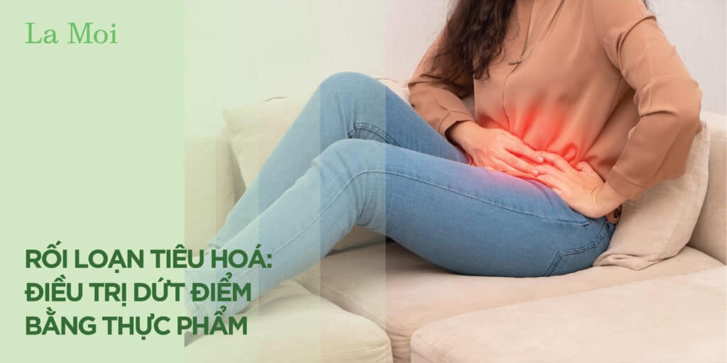 Rối Loạn Tiêu Hoá: Điều Trị Dứt Điểm Bằng Thực Phẩm