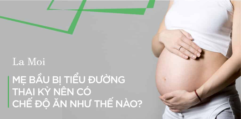 Mẹ bầu bị tiểu đường thai kỳ nên có chế độ ăn như thế nào