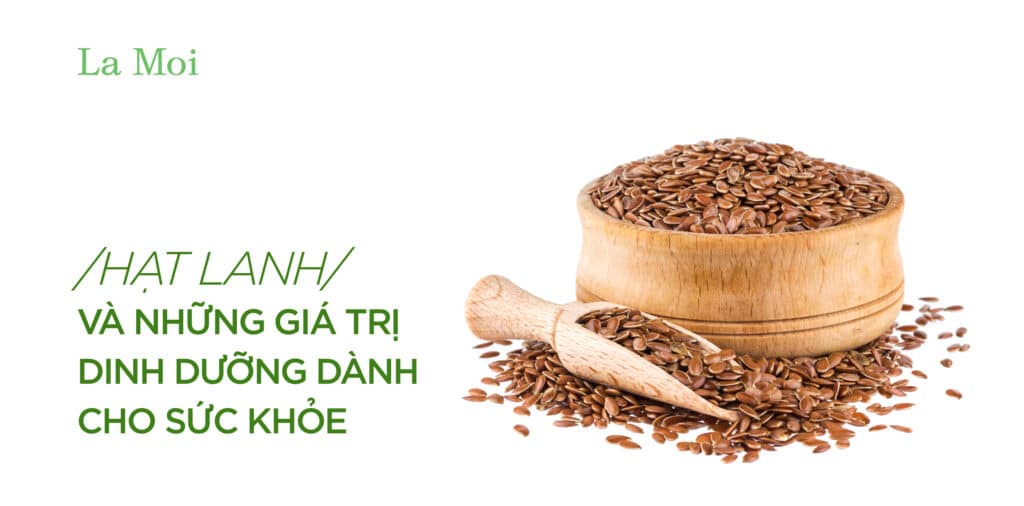 Hạt lanh và những giá trị dinh dưỡng dành cho sức khỏe