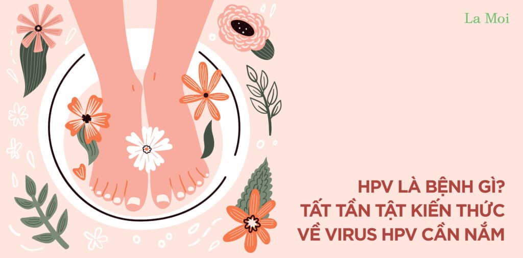 HPV là bệnh gì? Tất tần tật kiến thức về Virus HPV cần nắm