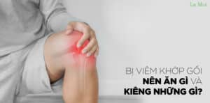 Bị viêm khớp gối nên ăn gì và kiêng những gì